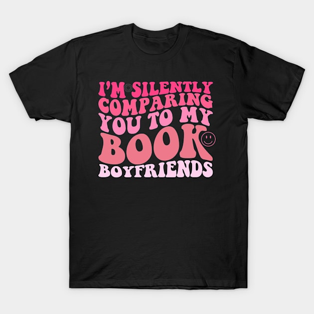 I'm Silently Comparing You To My Book Boyfriends T-Shirt by Jack A. Bennett